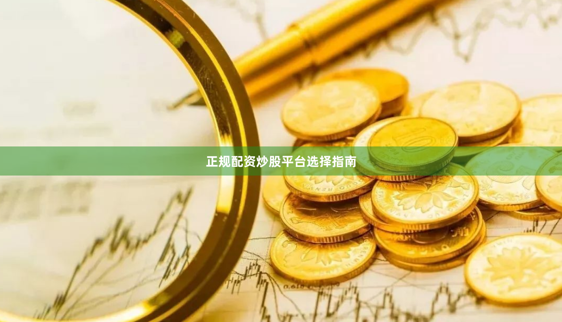 正规配资炒股平台选择指南