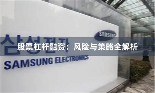 股票杠杆融资：风险与策略全解析
