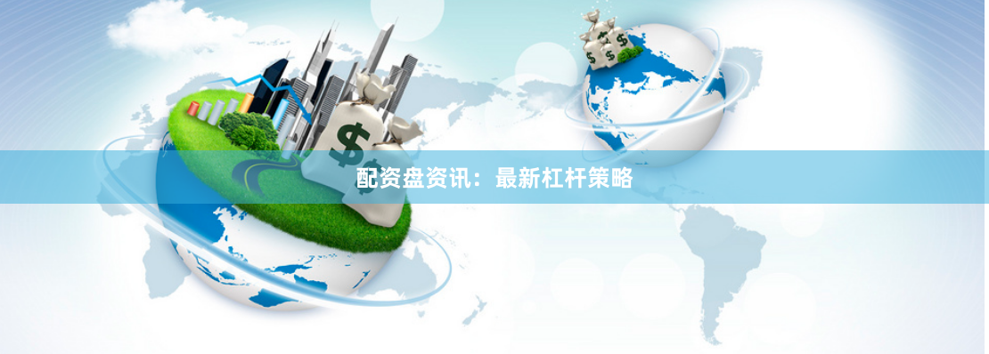 配资盘资讯:最新杠杆策略