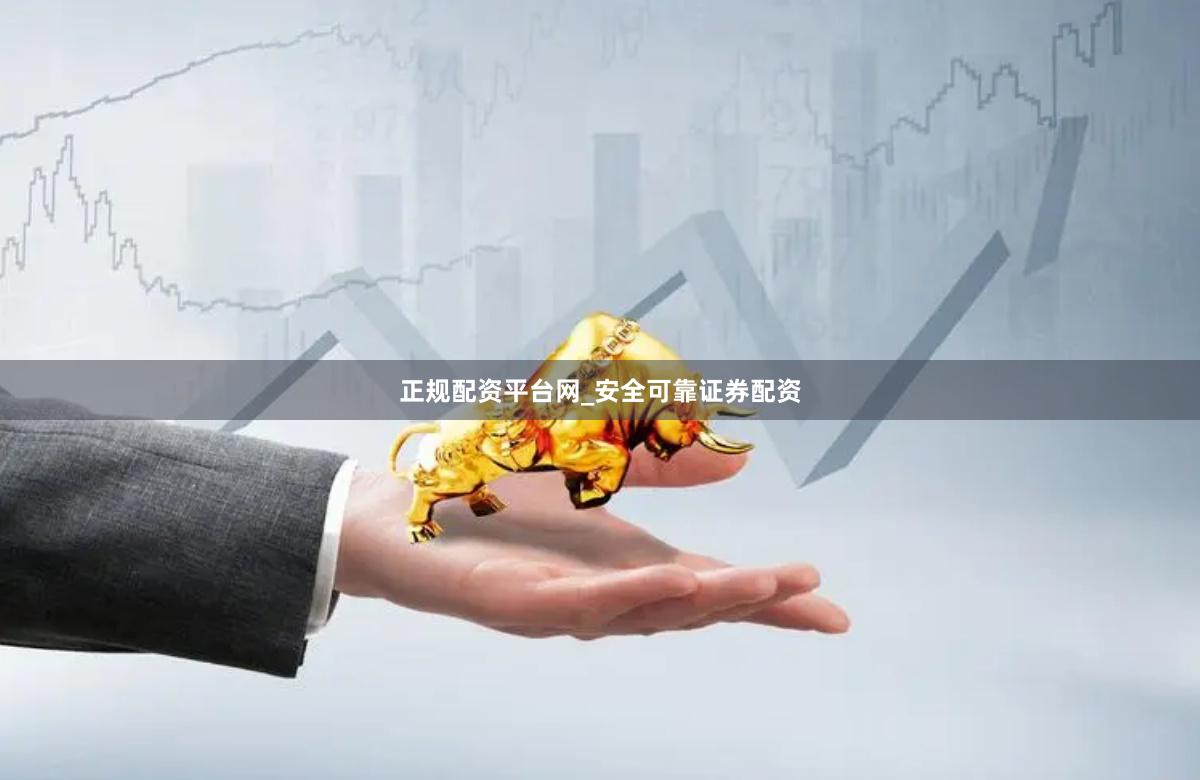 正规配资平台网_安全可靠证券配资